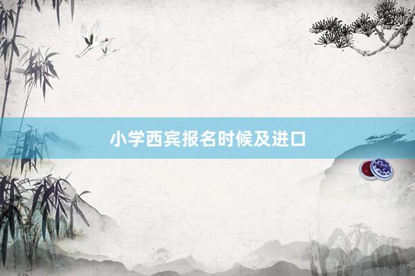 小学西宾报名时候及进口